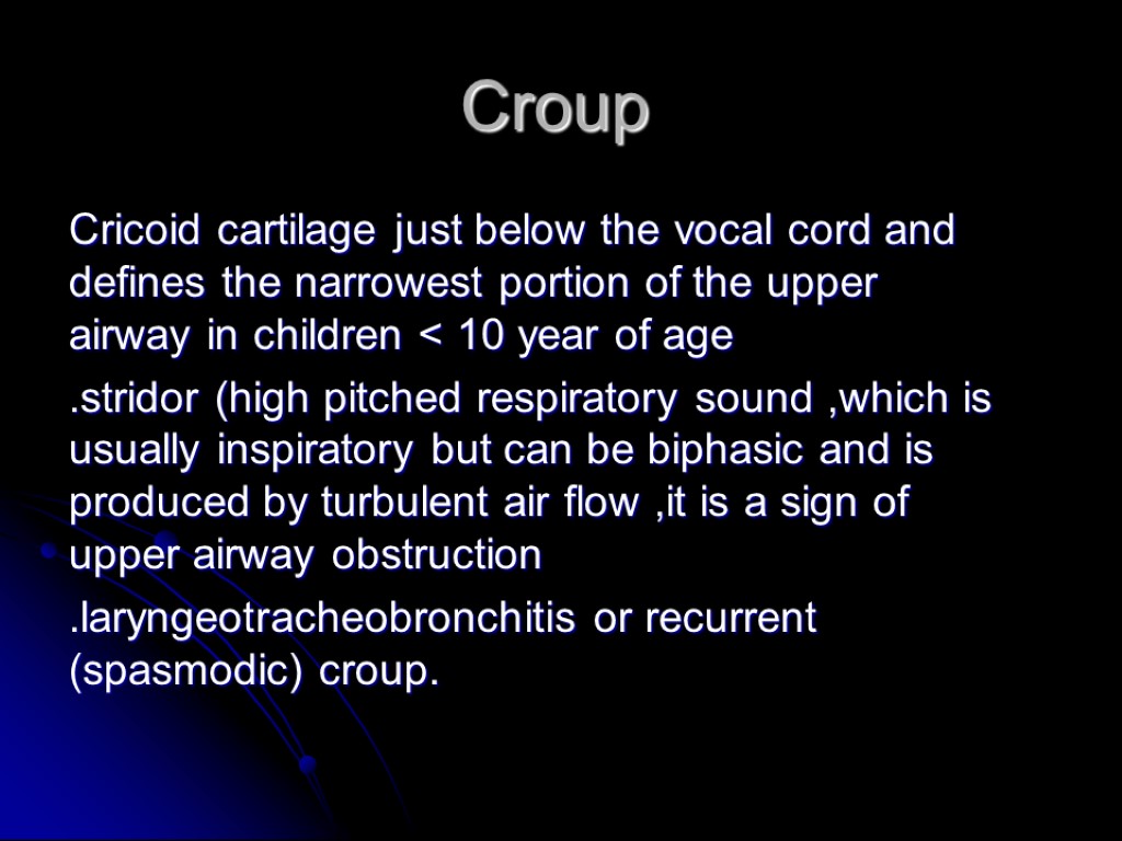 Croup Cricoid cartilage just below the vocal cord and defines the narrowest portion of